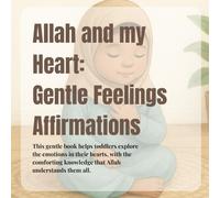 Allah and My Heart: Gentle Feelings Affirmations for Muslim Toddlers and Preschoolers A Montessori-Inspired Book of Calm, Confidence, and Faith (Little Heart, Big Feelings)