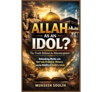 Allah as an Idol? The Truth Behind the Misconception: Debunking Myths with Qur’anic Evidence, History, and the Reality of Tawhid in Islam