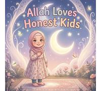 Allah Loves Honest Kids: A Heartwarming Islamic Story About Truth, Honesty, and Good Character for Muslim Children (Ages 4-8)