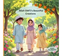Allah (SWT)’s Beautiful Creations: A Heartwarming Story for Children ages 4-8 to Discover the Beauty of Allah SWT’s Creations