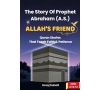 ALLAH'S FRIEND. The Story Of Prophet Abraham (A.S.) For Kids Ages 8 to 12: Quran Stories That Teach Faith And Patience (Little Muslims , Great Stories)