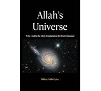Allah's Universe: Why God Is the Only Explanation for Our Existence