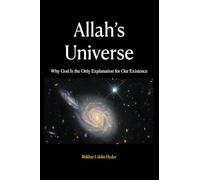 Allah's Universe: Why God Is the Only Explanation for Our Existence