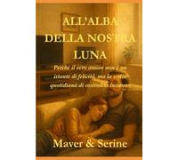 All'alba della nostra luna: Perché ilveroamore non è un istantedifelicità, ma la sceltaquotidiana di costruirlainsieme. (Il Ciclo della Luna Di Mezzanotte)