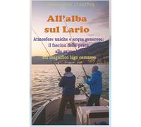 All'alba sul Lario: Atmosfere uniche e acque generose: il fascino della pesca alle prime luci sul magnifico lago comasco