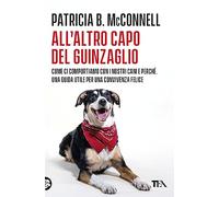 All'altro capo del guinzaglio. Come ci comportiamo con i nastri cani e perché. Una guida utile per una convivenza felice (Varia best seller)
