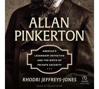 Allan Pinkerton: America's Legendary Detective and the Birth of Private Security