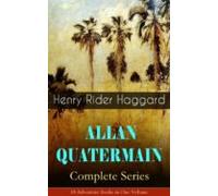 Allan Quatermain - Complete Series: 18 Adventure Books In One Volume (