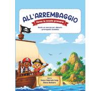 ALL'ARREMBAGGIO! Verso la scuola primaria: Giochi ed esercizi per allenare i prerequisiti scolastici