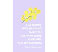 "Alle donne non mancano talento e determinazionE. Mancano pari opportunità" F. Caramagna: Taccuino Idea Regalo Festa della Donna - Quaderno ... e Self-Care (Taccuini Festa della Donna)