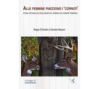 Alle femmine piacciono i «cornuti». Storia naturale ed evoluzione del dominio del genere femminile (Schegge di conoscenza)