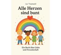 Alle Herzen sind bunt: Ein Buch über Liebe und Freundschaft
