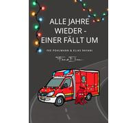 Alle Jahre wieder - Einer fällt um: 25 sarkastische Adventsgeschichten aus dem Rettungsdienst