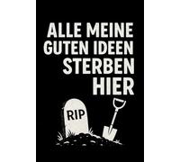 Alle meine guten Ideen sterben hier: Witziges Notizbuch mit 100 Seiten für Notizen & 20 Seiten To-Do-Listen - Lustiges Geschenk für Kollegen, Freunde & Kreative
