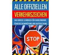 Alle offiziellen Verkehrszeichen: Das große Lehrbuch für Fahrlernende, Führerscheinprüfung und Auffrischung