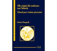 Alle origini del confronto con l’alterità. I filosofi greci, i barbari, gli stranieri (La filosofia e il suo passato)