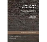 Alle origini del laterizio romano. Nascita e diffusione del mattone cotto nel Mediterraneo tra IV e I secolo a.C. Atti del Convegno (Padova, 26-28 aprile 2016) (Costruire nel mondo antico)