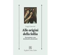 Alle origini della follia. Prevenzione e cura dei disturbi schizofrenici (Psicologia clinica e psicoterapia)