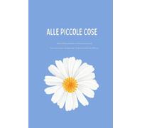 Alle piccole cose: Diario della gratitudine con frasi motivazionali Diario per aiutarti ad apprezzare le piccole grandi cose della vita