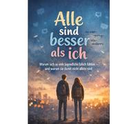 Alle sind besser als ich: Warum sich so viele Jugendliche falsch fühlen- und warum sie damit nicht allein sind