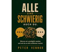 Alle sind schwierig. Auch du.: Warum wir unmöglich werden und wie du es nicht schlimmer machst