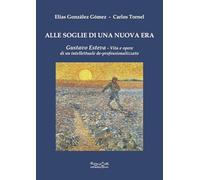 Alle soglie di una nuova era. Gustavo Esteva. Vita e opere di un intellettuale de-professionalizzato (Ripensare il mondo)