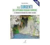Alle sorgenti dell'Appennino reggiano-parmense. 12 itinerari di trekking tra storia e natura