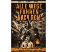 Alle Wege führen nach Rom: Du wirst wahrscheinlich im Kolosseum landen - Der Survival-Guide für das Alte Rom. Ein Überlebensratgeber für unfreiwillige ... (Handbuch für unfreiwillige Zeitreisende)
