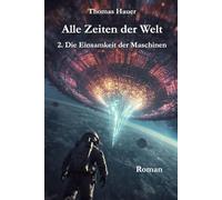 Alle Zeiten der Welt 2: Die Einsamkeit der Maschinen