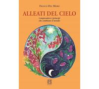 Alleati del cielo. Comprendere i princìpi che cambiano il mondo