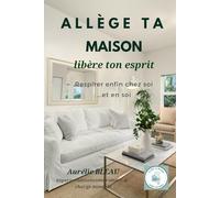 Allège ta maison, libère ton esprit: Respirer enfin chez soi... et en soi