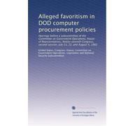 Alleged favoritism in DOD computer procurement policies: Hearings before a subcommittee of the Committee on Government Operations, House of ... session, July 21, 22, and August 4, 1982