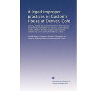 Alleged improper practices in Customs House at Denver, Colo: Hearing before the Subcommittee on International Trade of the Committee on Finance, ... October 23, 1975 [and December 8, 1975]