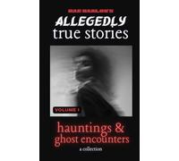 Allegedly True Stories: Hauntings & Ghost Encounters | VOLUME 1: A Chilling Collection of Allegedly True Ghost Stories, Terrifying Paranormal Encounters and Unexplained Hauntings
