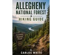 Allegheny National Forest Hiking Guide: Top Trails, Scenic Overlooks, Camping, Hidden gems, Itineraries & Smart Travel Tips (Vacation Guide)