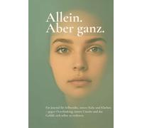 Allein. Aber ganz.: Ein Journal für Selbstnähe, innere Ruhe und Klarheit - gegen Overthinking, innere Unruhe und das Gefühl, sich selbst zu verlieren