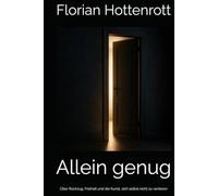 Allein genug: Über Rückzug, Freiheit und die Kunst, sich selbst nicht zu verlieren (Nicht gegen sich leben)