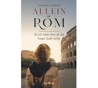 Allein in Rom - Als ich mein Herz an die Ewige Stadt verlor: Ein atmosphärischer Reisebericht über das Alleinreisen und den Mut, den eigenen Träumen zu folgen
