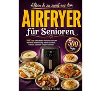 Allein & zu zweit aus dem Airfryer für Senioren: 500 Tage milde Kleine-Portionen-Gerichte mit wenig Vorbereitung, klaren Garzeiten, weichen Zutaten & ruhigen Schritten