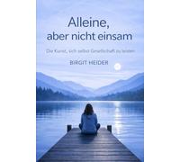 Alleine aber nicht einsam: Die Kunst, sich selbst Gesellschaft zu leisten