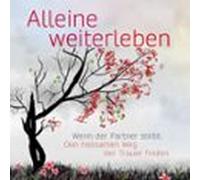 Alleine Weiterleben: Wenn Der Partner Stirbt: Den Heilsamen Weg Der Tr
