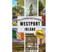 ALLEINREISEFÜHRER WESTPORT, IRLAND: Der komplette Reiseführer für Alleinreisende zu Irlands Atlantikküste mit Geschichte, Natur, Wanderungen, ... und detaillierten Routenvorschlägen