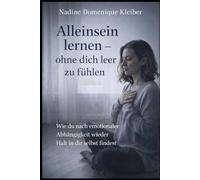 Alleinsein lernen - ohne dich leer zu fühlen: Wie du nach emotionaler Abhängigkeit Halt in dir selbst findest