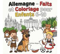 Allemagne - Faits et Coloriage pour Enfants 6-10: Berlin, Munich, châteaux de contes, Forêt-Noire, bretzels et plus encore