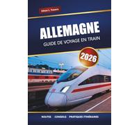 ALLEMAGNE GUIDE DE VOYAGE EN TRAIN 2026: Explorez les itinéraires panoramiques, les conseils du Rail Pass, les itinéraires et les destinations incontournables de l'Europe