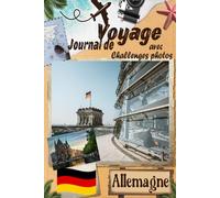 Allemagne Journal de voyage avec Challenge photos: Voyagez avec ceux que vous aimez ! Un Carnet de voyage pour couples et familles, avec des défis photo pour capturer chaque instant magique