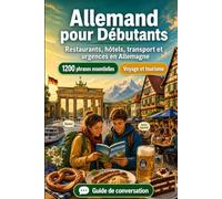 Allemand Pour Débutants: 1200 phrases essentielles en Allemand pour voyager en Allemagne: Guide de prononciation facile, conversations du quotidien, ... conseils culturels pour explorer l'Allemagne