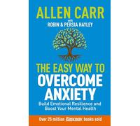 Allen Carr: The Easy Way to Overcome Anxiety: Build Emotional Resilience and Boost Your Mental Health (Allen Carr's Easyway)