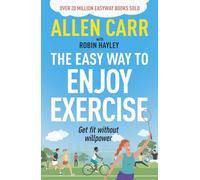 Allen Carr's Easy Way to Enjoy Exercise: Get Fit Without Willpower