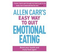 Allen Carr's Easy Way to Quit Emotional Eating: Set yourself free from binge-eating and comfort-eating